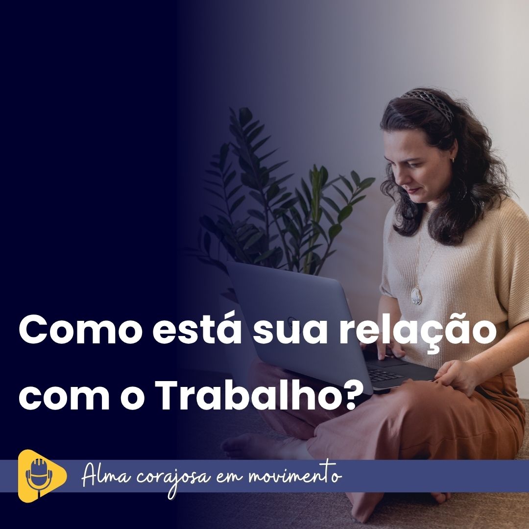 fabi cauneto, alma corajosa, alma corajosa em movimento, relação, relação com o trabalho, trabalho, desenvolvimento pessoal, profissional, proposito